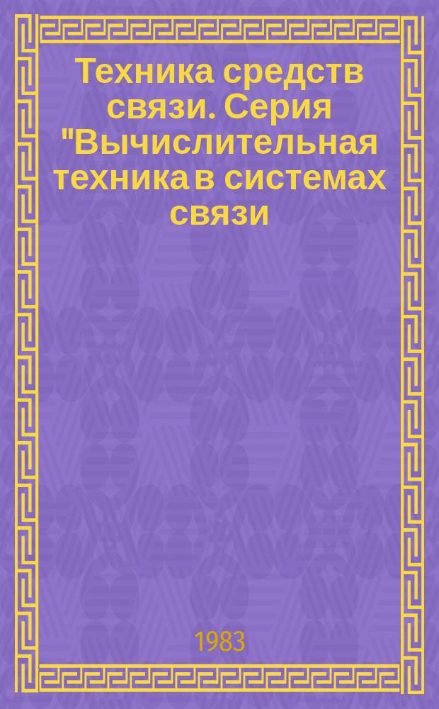 Техника средств связи. Серия "Вычислительная техника в системах связи (ВТСС)" : Науч.-техн. сб