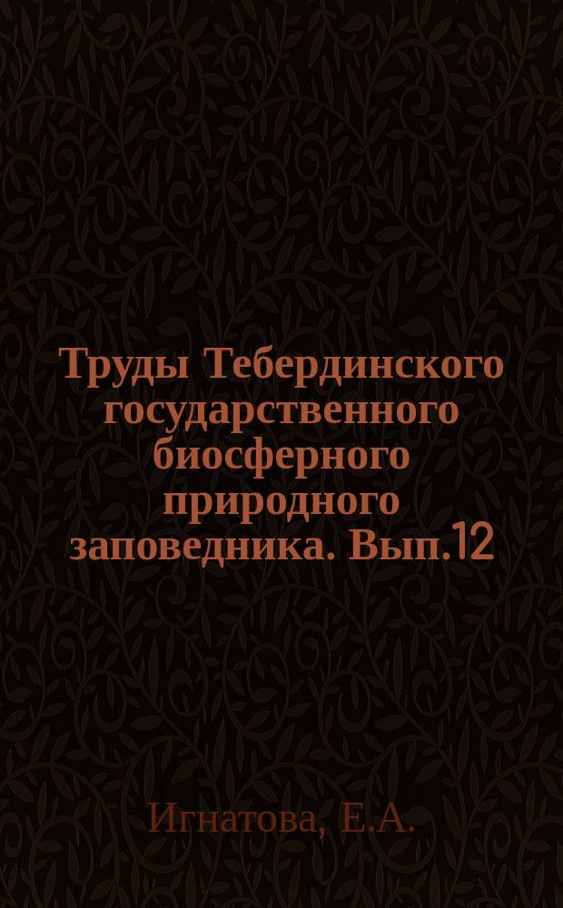 Труды Тебердинского государственного биосферного природного заповедника. Вып.12 : Биофлора Тебердинского заповедника