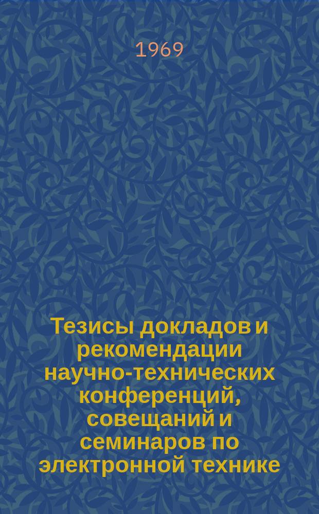 Тезисы докладов и рекомендации научно-технических конференций, совещаний и семинаров по электронной технике. 1969, Вып.9(16) : Материалы Второй Научно-технической конференции молодых ученых и инженеров предприятия по вопросам теории и техники СВЧ приборов (май 1968 г.)