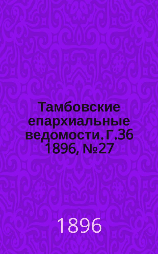 Тамбовские епархиальные ведомости. Г.36 1896, № 27
