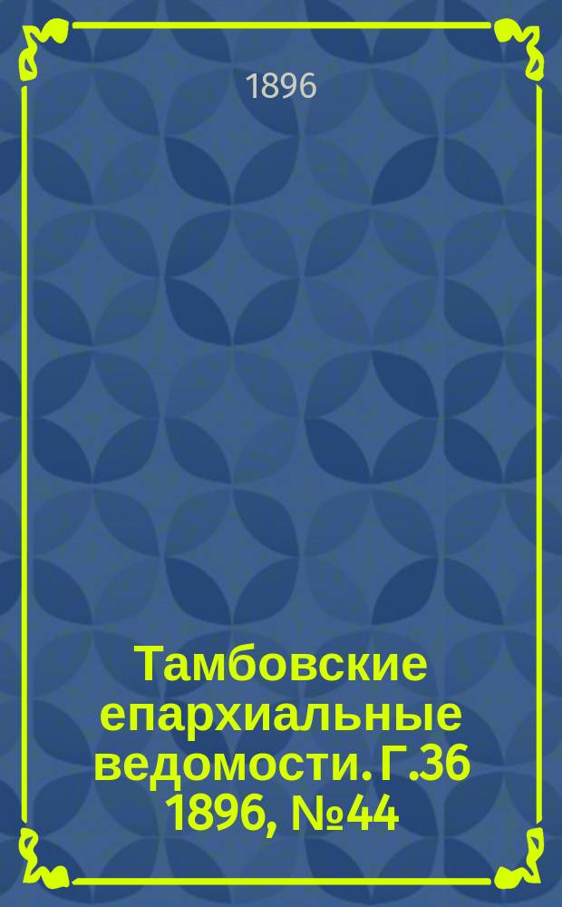 Тамбовские епархиальные ведомости. Г.36 1896, № 44