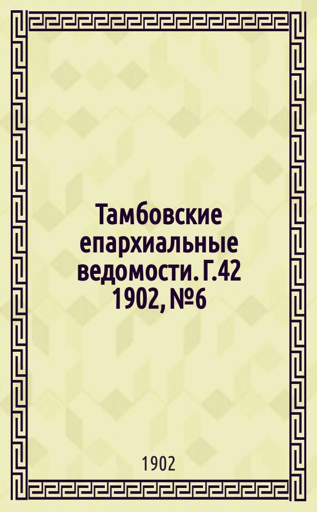 Тамбовские епархиальные ведомости. Г.42 1902, №6