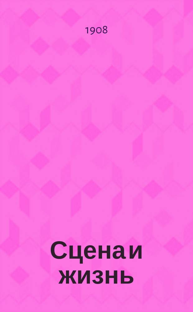 Сцена и жизнь : Еженед. театр. и лит.-худож. илл. журн. Г.2 1908, №2