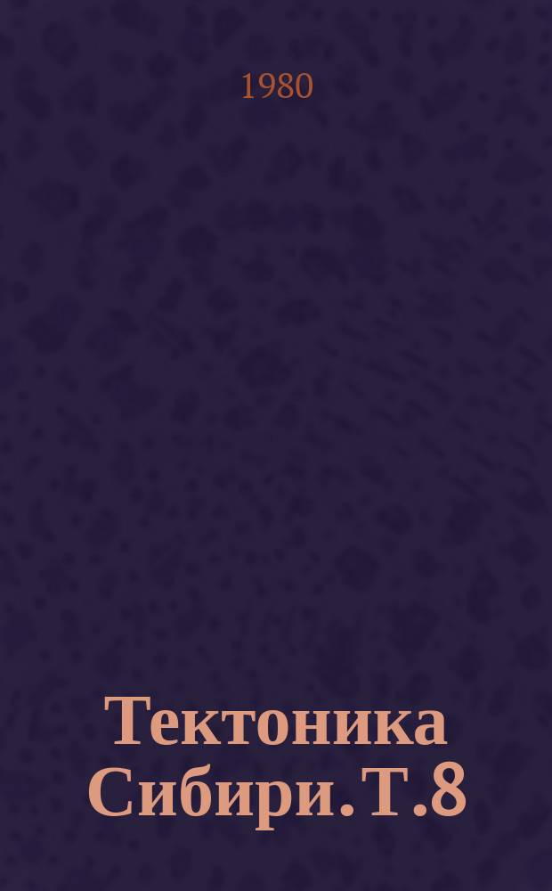 Тектоника Сибири. Т.8 : Методологические проблемы тектоники и вопросы тектонического районирования
