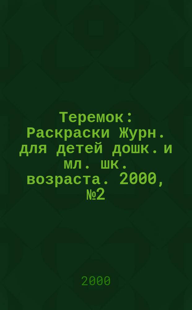 Теремок : Раскраски Журн. для детей дошк. и мл. шк. возраста. 2000, №2(9)