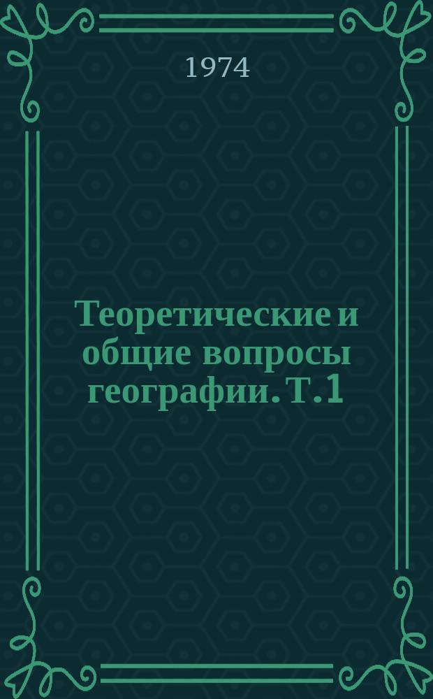 Теоретические и общие вопросы географии. Т.1 : Современные методы географических исследований