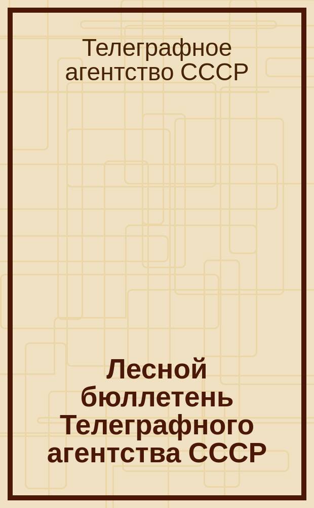 Лесной бюллетень Телеграфного агентства СССР (ТАСС) и Техпропа Наркомлеса СССР