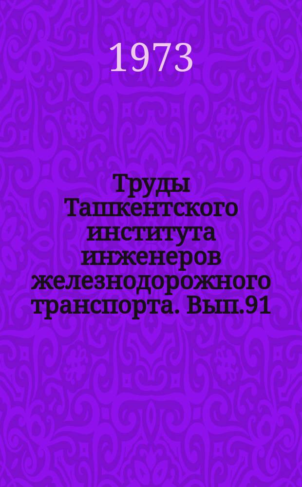 Труды Ташкентского института инженеров железнодорожного транспорта. Вып.91 : Исследование устройств автоматики, телемеханики и связи на железнодорожном транспорте