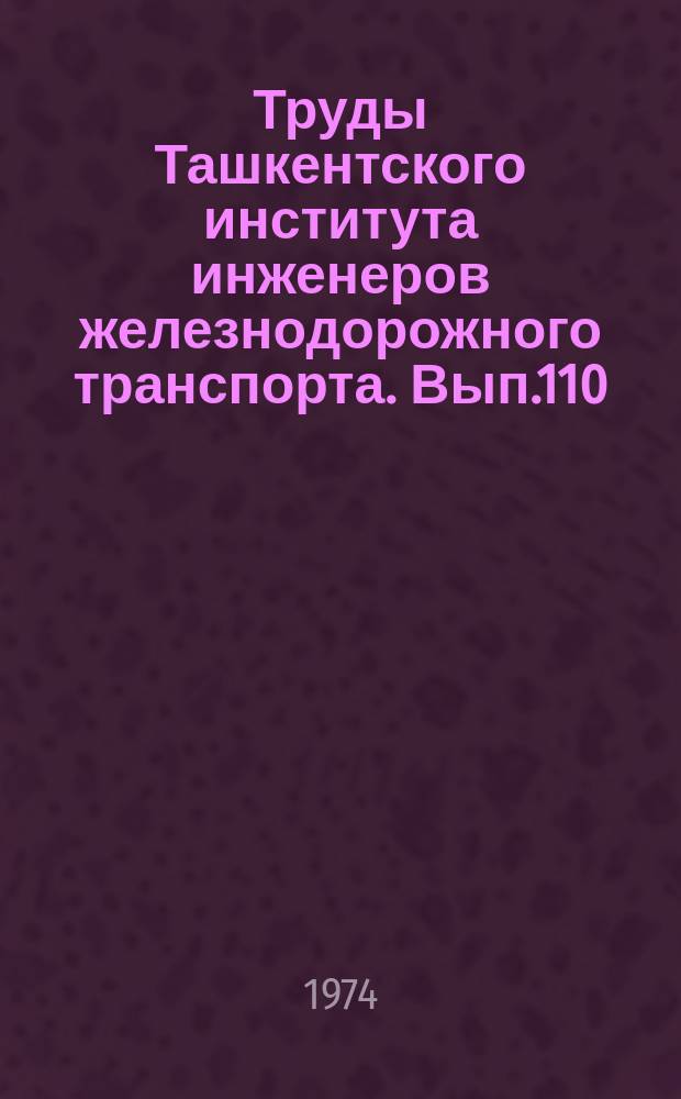 Труды Ташкентского института инженеров железнодорожного транспорта. Вып.110 : Экономика перевозок, хозяйственный расчет и финансирование железных дорог