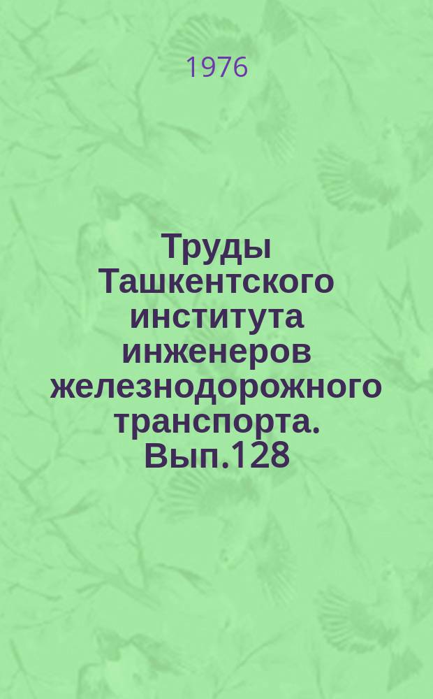 Труды Ташкентского института инженеров железнодорожного транспорта. Вып.128 : Вопросы экономики транспорта