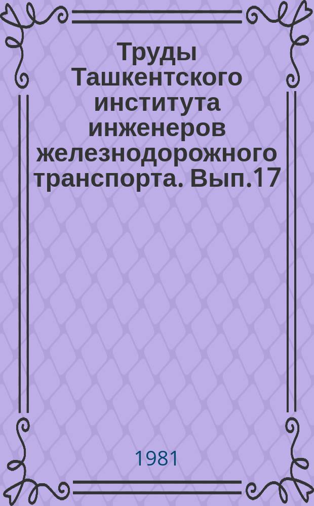 Труды Ташкентского института инженеров железнодорожного транспорта. Вып.17(170) : Проектирование, строительство и охрана окружающей среды при сооружении железных дорог в пустынях Средней Азии и Казахстана