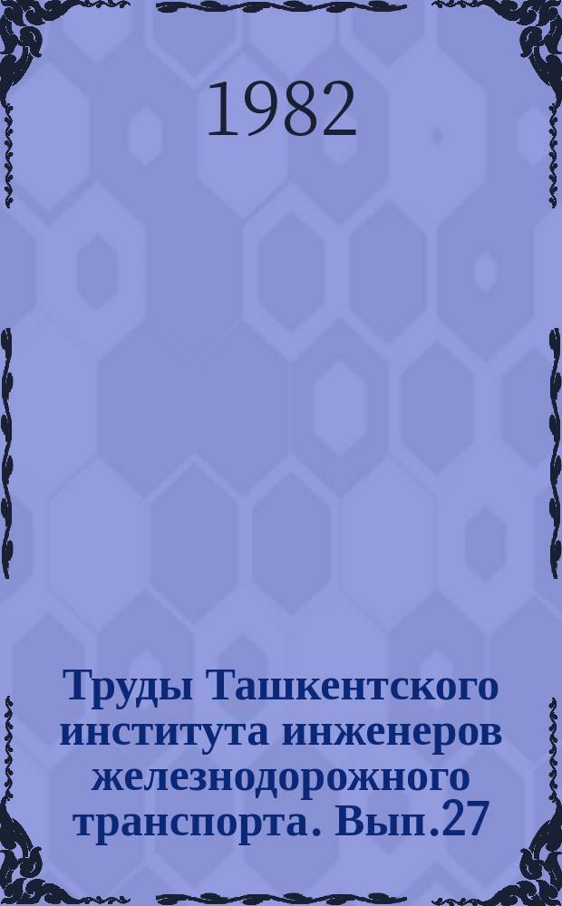 Труды Ташкентского института инженеров железнодорожного транспорта. Вып.27(180) : Вопросы проектирования железнодорожных станций и узлов с учетом особенностей работы железных дорог Средней Азии и Казахстана