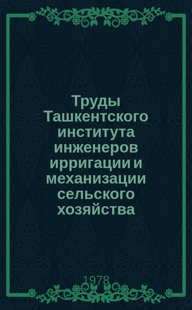 Труды Ташкентского института инженеров ирригации и механизации сельского хозяйства. Вып.97 : Механизация и электрификация сельскохозяйственного производства