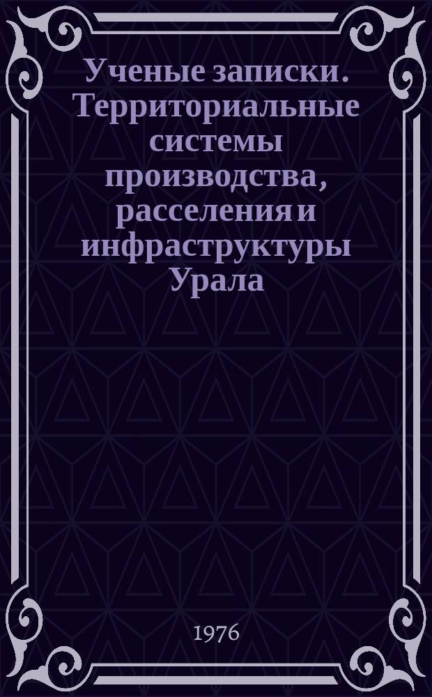 Ученые записки. Территориальные системы производства, расселения и инфраструктуры Урала