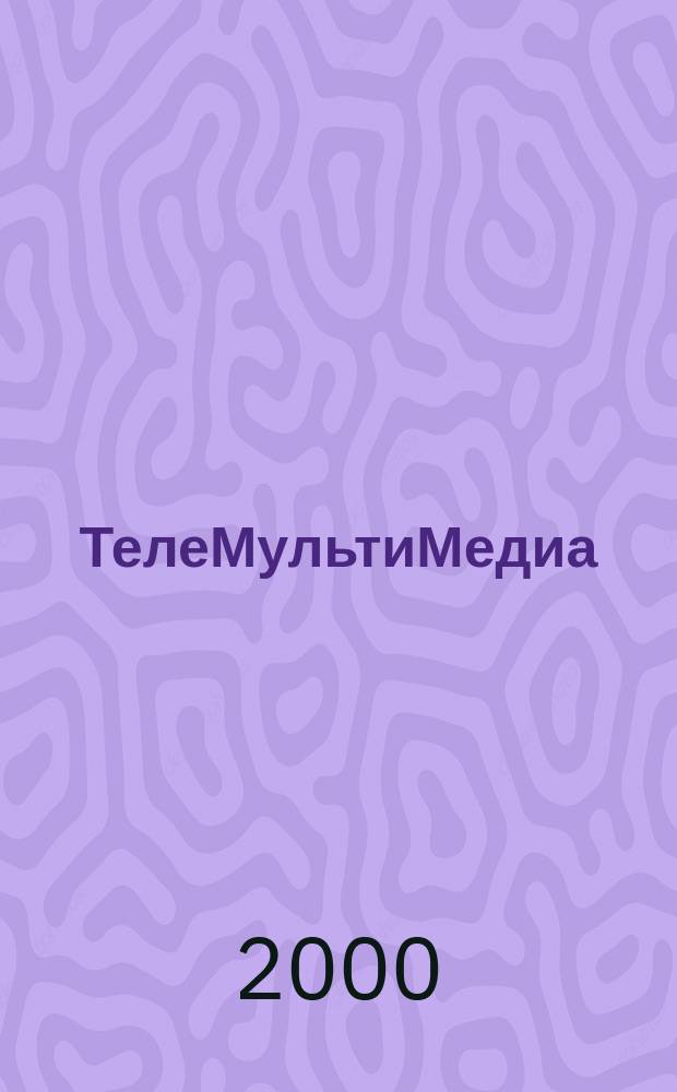 ТелеМультиМедиа : Журн. по широкополос. сетям и мультимедийн. технологиям. 2000, №3