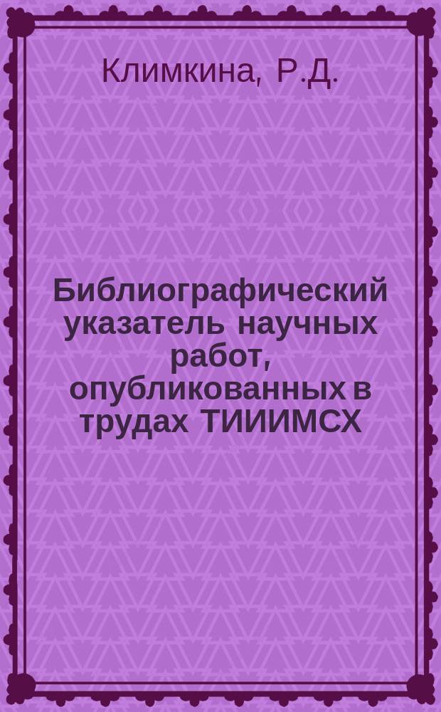 Библиографический указатель научных работ, опубликованных в трудах ТИИИМСХ (1967-1974 г.)