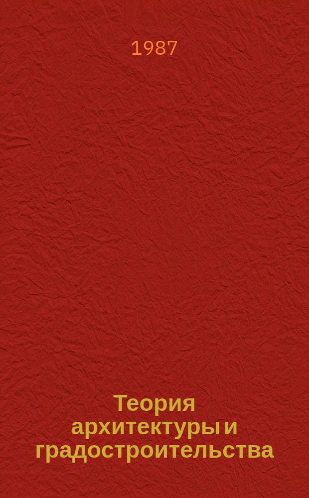 Теория архитектуры и градостроительства : Обзор. информ. 1987, Вып.1 : Тенденции развития и пути повышения эффективности архитектурной науки