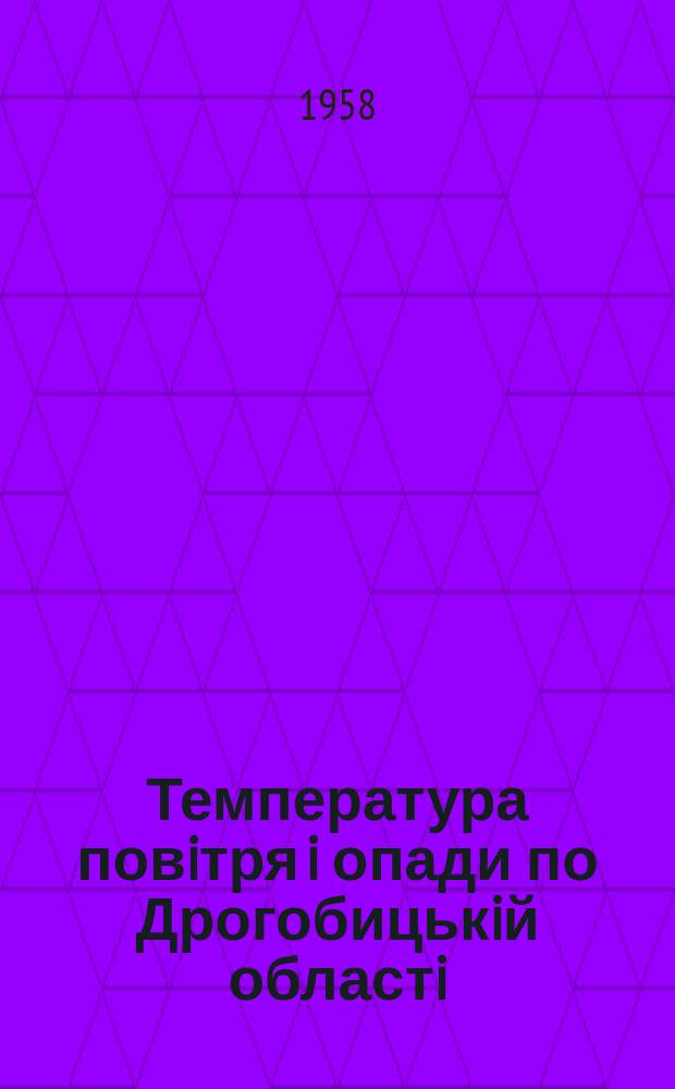 Температура повiтря i опади по Дрогобицькiй областi : (Щорiчник)
