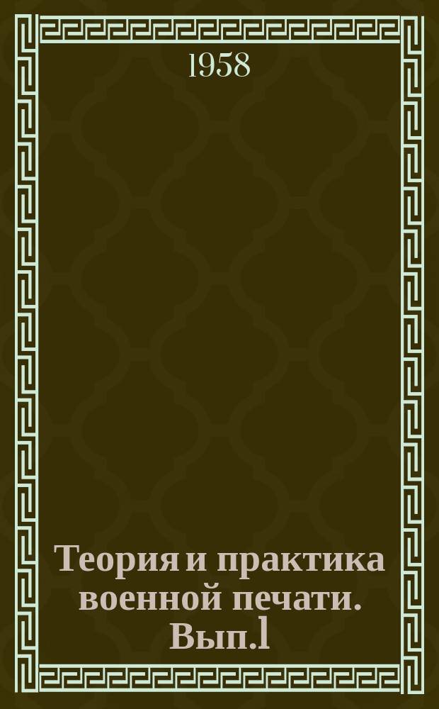 Теория и практика военной печати. Вып.1 : Марксизм-ленинизм о возникновении периодической печати и ее роли в развитии общества. Предмет и задачи курса теории и практики военной печати