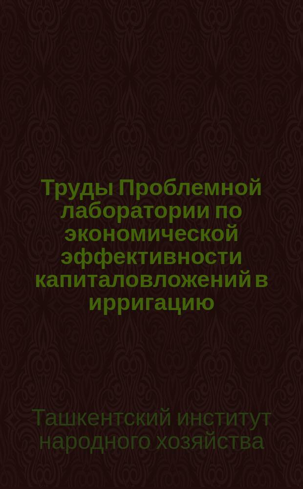 Труды Проблемной лаборатории по экономической эффективности капиталовложений в ирригацию