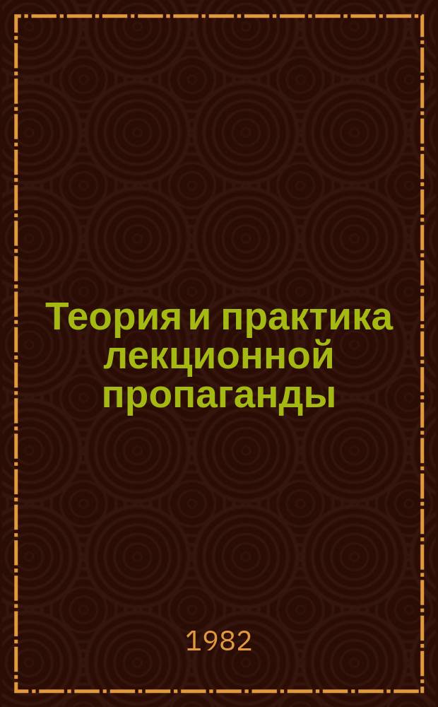 Теория и практика лекционной пропаганды : Информ.-библиогр. указ. 1982, апрель/июнь : 1983, апрель/июнь