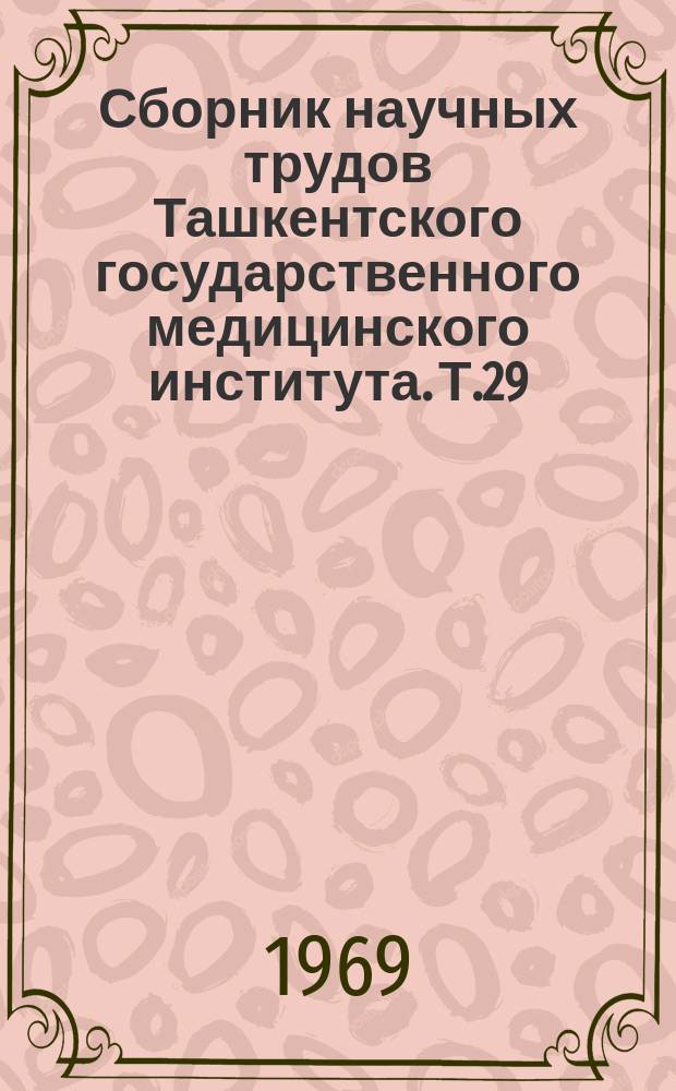 Сборник научных трудов Ташкентского государственного медицинского института. Т.29 : ... Материалы научной конференции Ташкентского государственного медицинского института