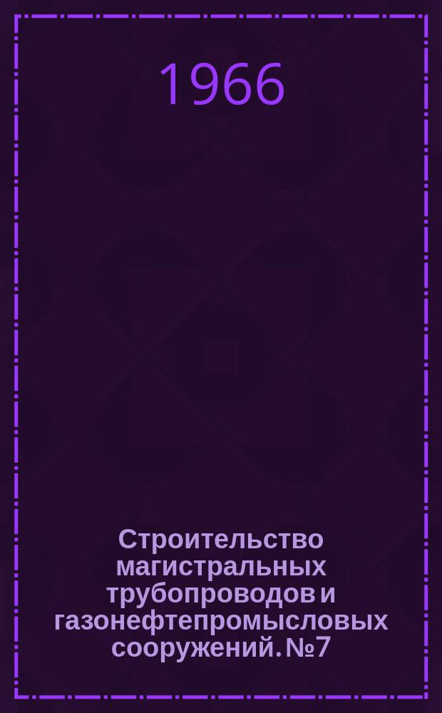 Строительство магистральных трубопроводов и газонефтепромысловых сооружений. №7 : Организация работ при прокладке магистральных трубопроводов