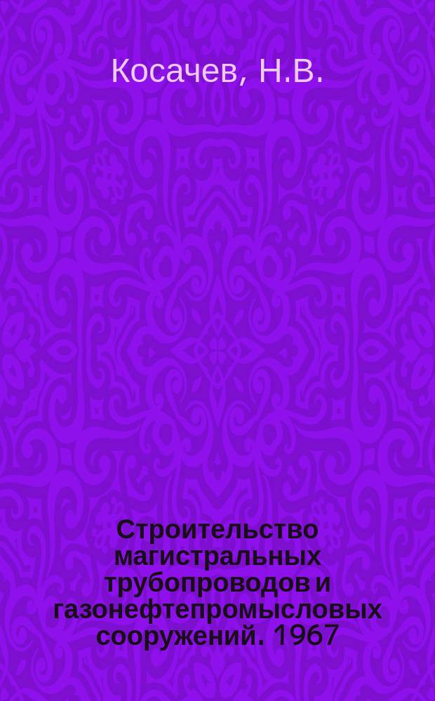 Строительство магистральных трубопроводов и газонефтепромысловых сооружений. 1967, №2 : Газопроводы, построенные и строящиеся в 1966 году
