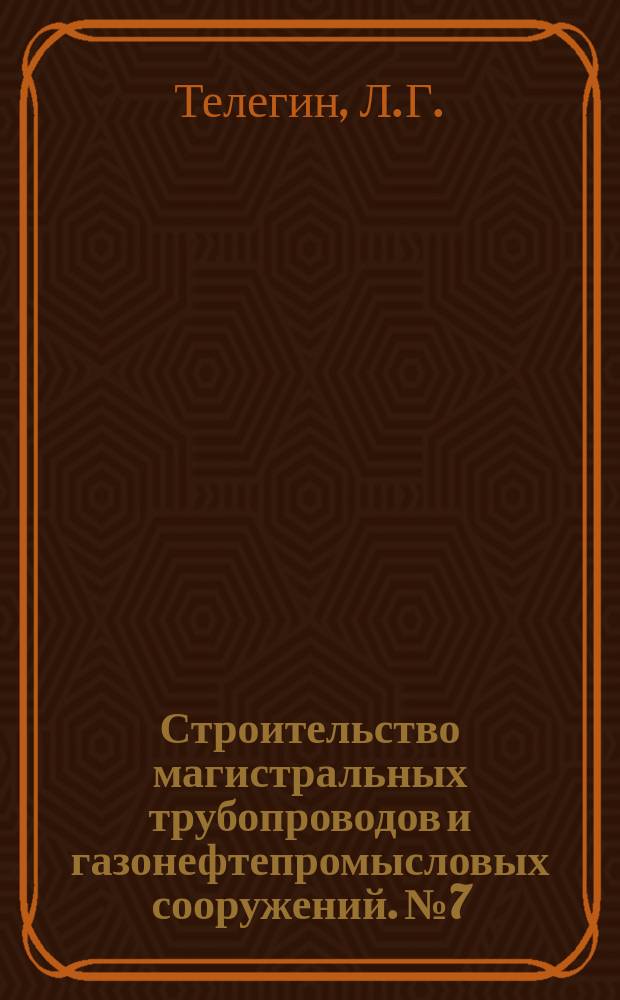 Строительство магистральных трубопроводов и газонефтепромысловых сооружений. №7 : Организация работ при прокладке магистральных трубопроводов