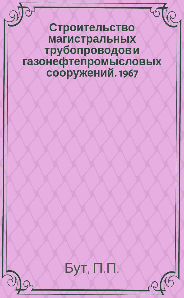 Строительство магистральных трубопроводов и газонефтепромысловых сооружений. 1967, №15 : Трубопроводный транспорт нефти и нефтепродуктов в СССР