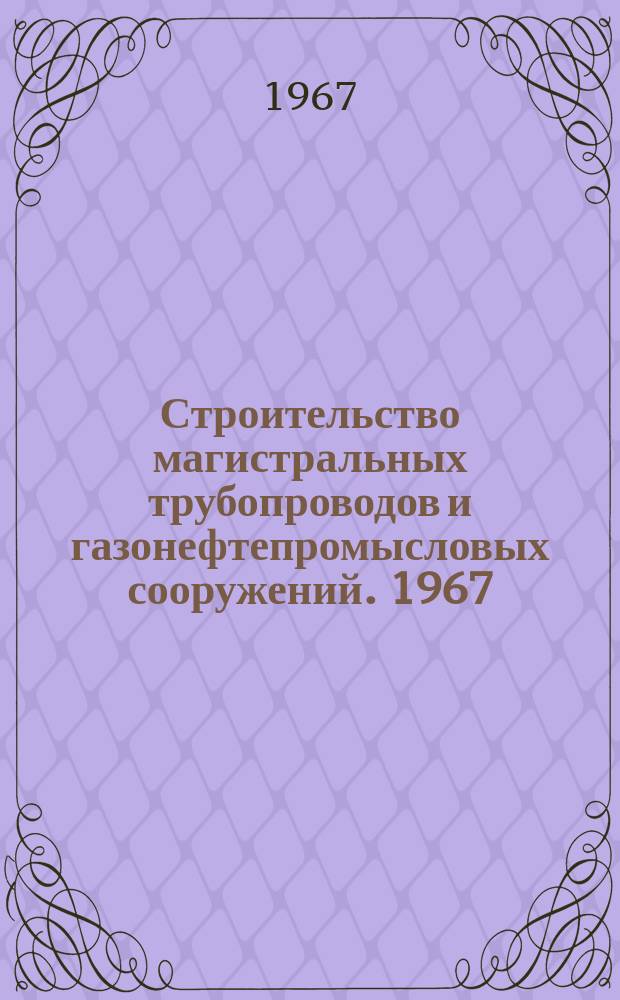 Строительство магистральных трубопроводов и газонефтепромысловых сооружений. 1967, №2 : Газопроводы, построенные и строящиеся в 1966 году