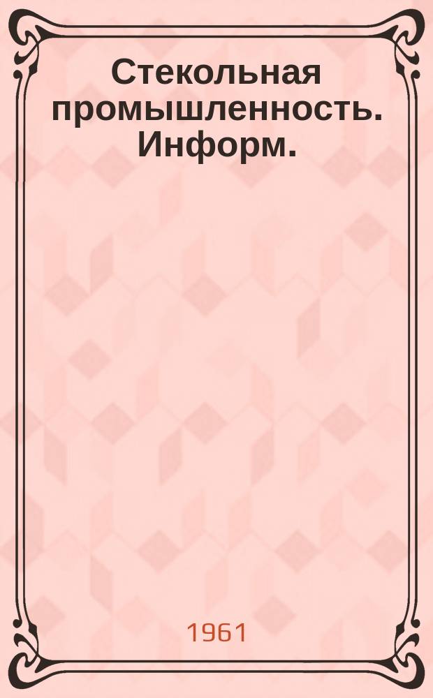 Стекольная промышленность. Информ. (Ш.: П10/2704)Стекольная промышленность. Информ. (Ш.: П10/2704)Стекольная промышленность. Информ. (Ш.: П10/2704)Стекольная промышленность : Информация