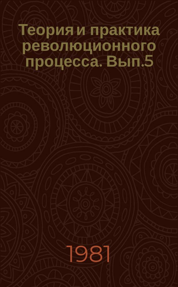 Теория и практика революционного процесса. Вып.5 : Интернациональное и национальное в современном революционном процессе