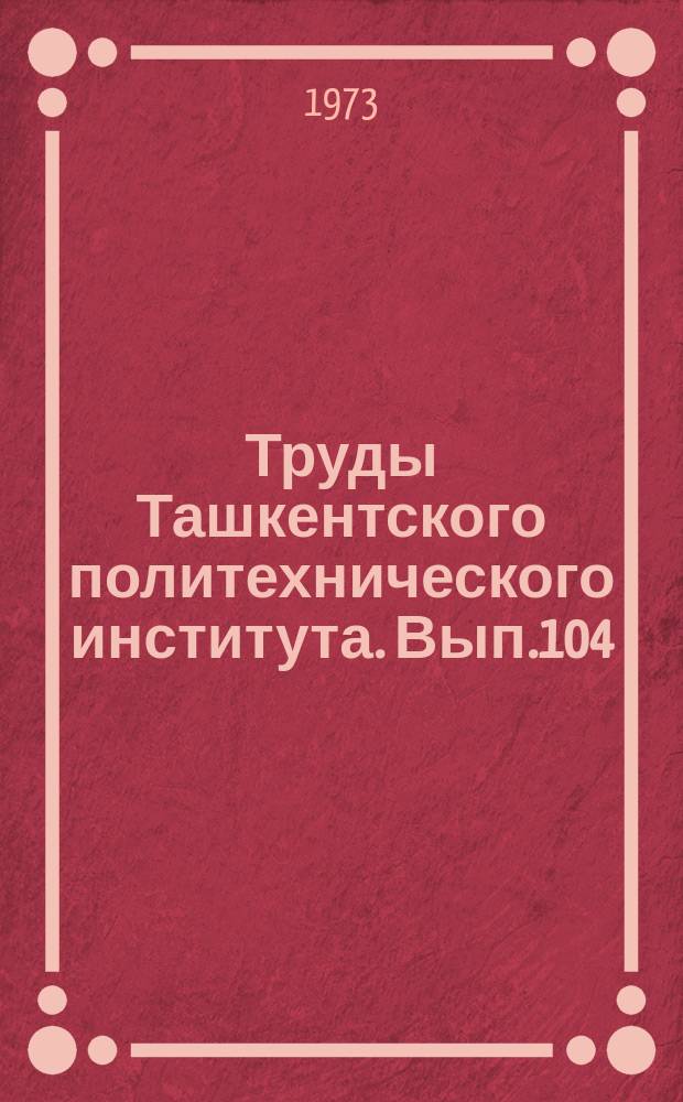 Труды Ташкентского политехнического института. Вып.104