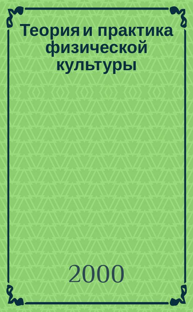 Теория и практика физической культуры : Науч.-попул. журн. Орган Всесоюз. ком. по делам физ. культуры и спорта при СНК Союза ССР. 2000, №7