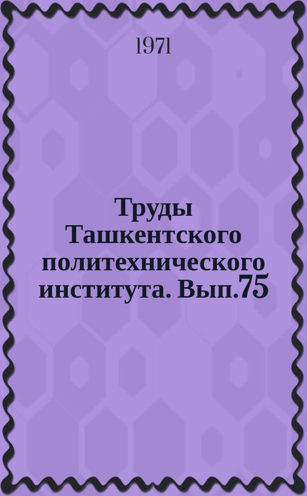 Труды Ташкентского политехнического института. Вып.75