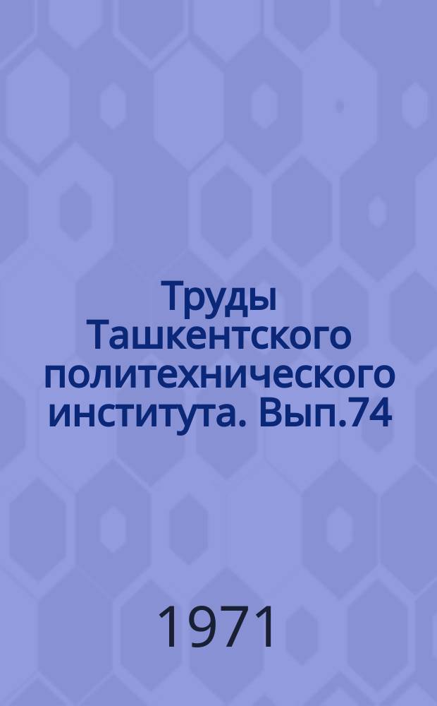 Труды Ташкентского политехнического института. Вып.74