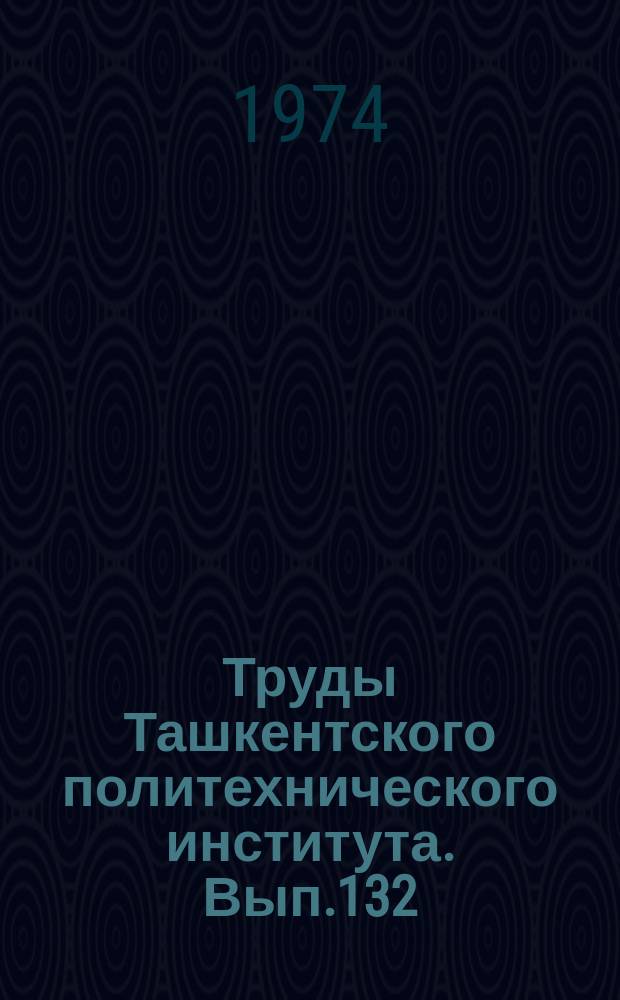 Труды Ташкентского политехнического института. Вып.132 : Синтез и исследование высокомолекулярных соединений