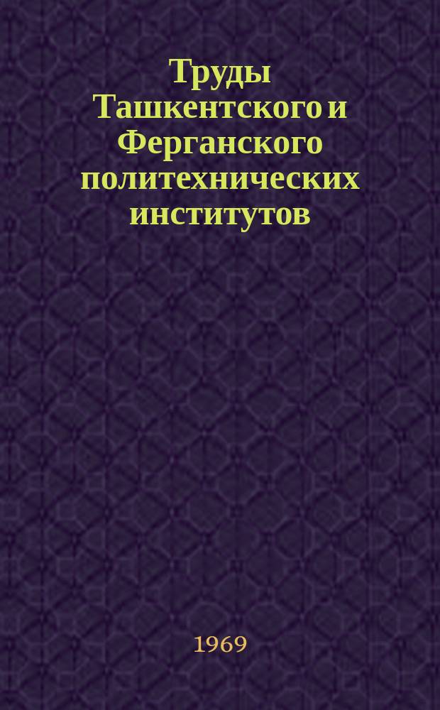 Труды Ташкентского и Ферганского политехнических институтов