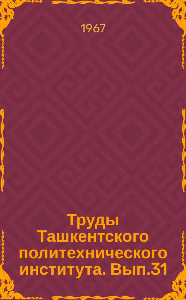 Труды Ташкентского политехнического института. Вып.31 : Машиностроение