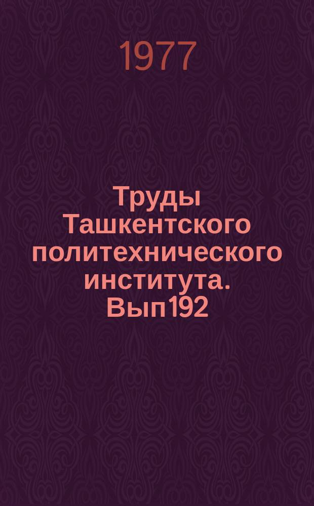 Труды Ташкентского политехнического института. Вып192 : Термическая обработка, сварка и свойства металлов