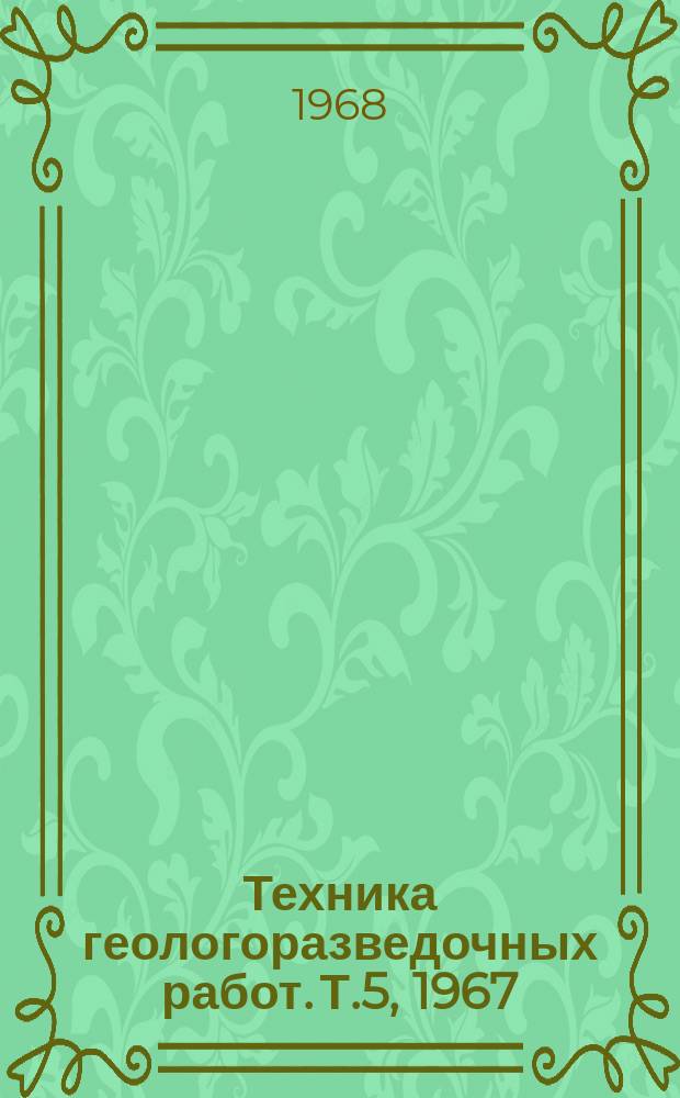 Техника геологоразведочных работ. [Т.5], 1967 : Технология алмазного бурения разведочных скважин