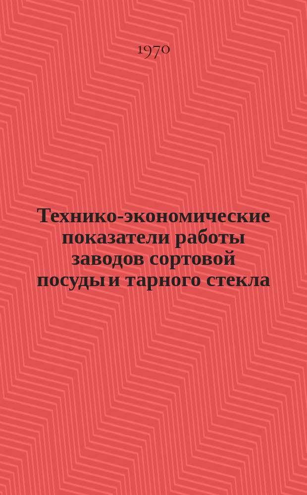 Технико-экономические показатели работы заводов сортовой посуды и тарного стекла. Вып.22 : (За 1-е полугодие 1970 г.)