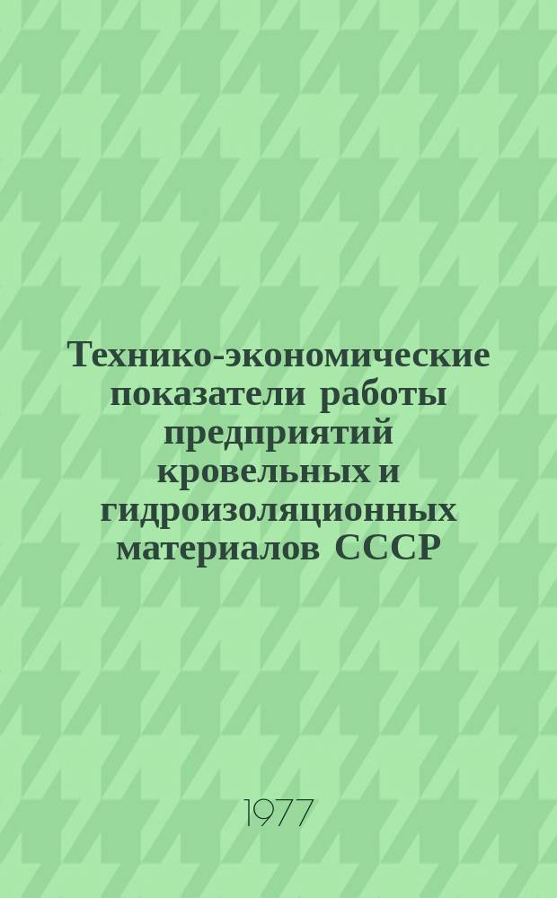 Технико-экономические показатели работы предприятий кровельных и гидроизоляционных материалов СССР. 1977, Полугодие1