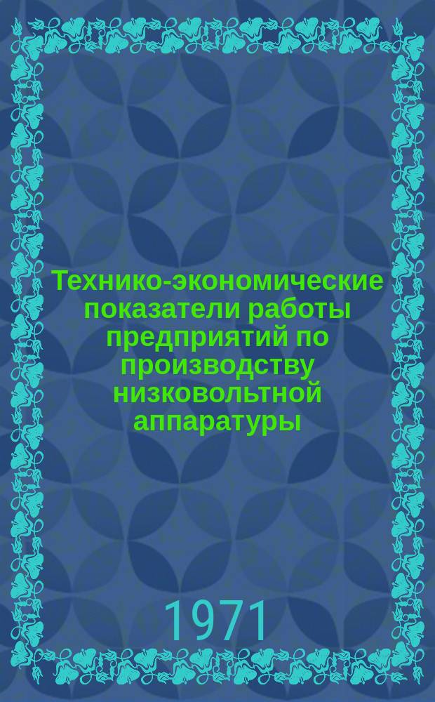 Технико-экономические показатели работы предприятий по производству низковольтной аппаратуры. 1966/1970