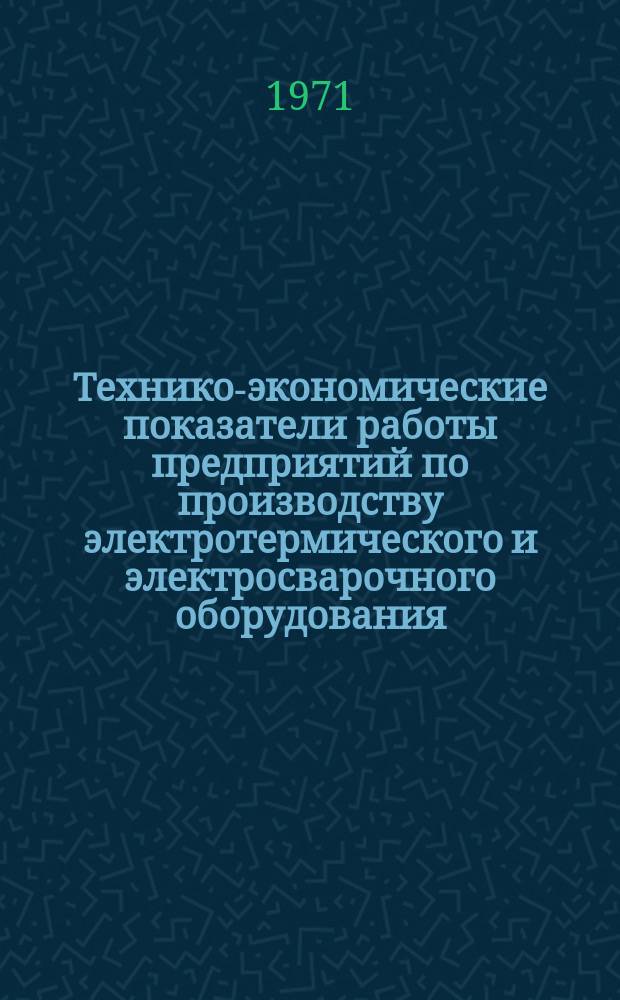 Технико-экономические показатели работы предприятий по производству электротермического и электросварочного оборудования. 1966/1970