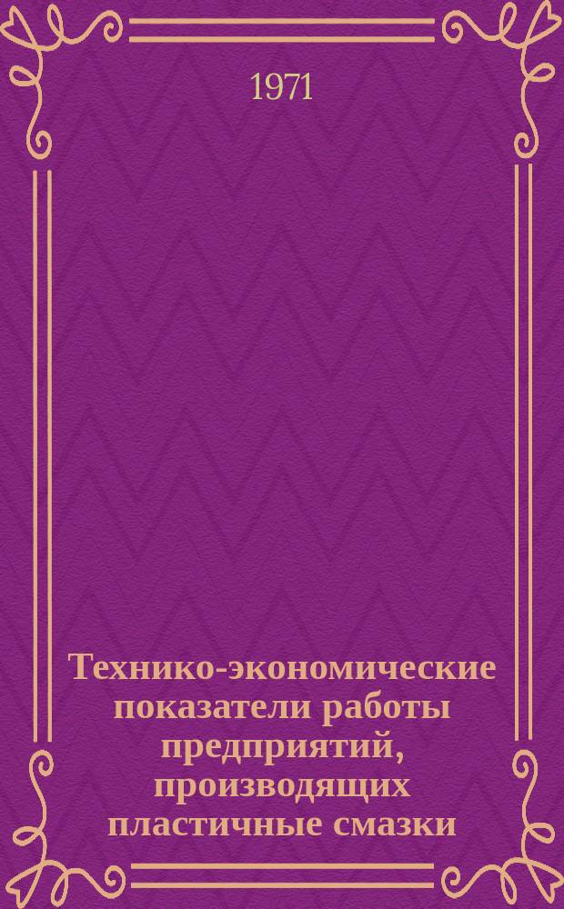 Технико-экономические показатели работы предприятий, производящих пластичные смазки : (Справ.-информ. обзор)