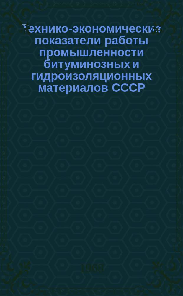 Технико-экономические показатели работы промышленности битуминозных и гидроизоляционных материалов СССР. Вып.11 : 1967