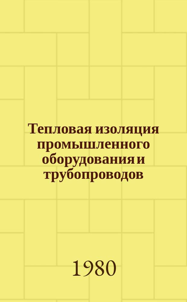 Тепловая изоляция промышленного оборудования и трубопроводов : Аннот. указ. лит. Отеч. и зарубеж. изд. 1980, Вып.4(8) : за 1979-1980 года