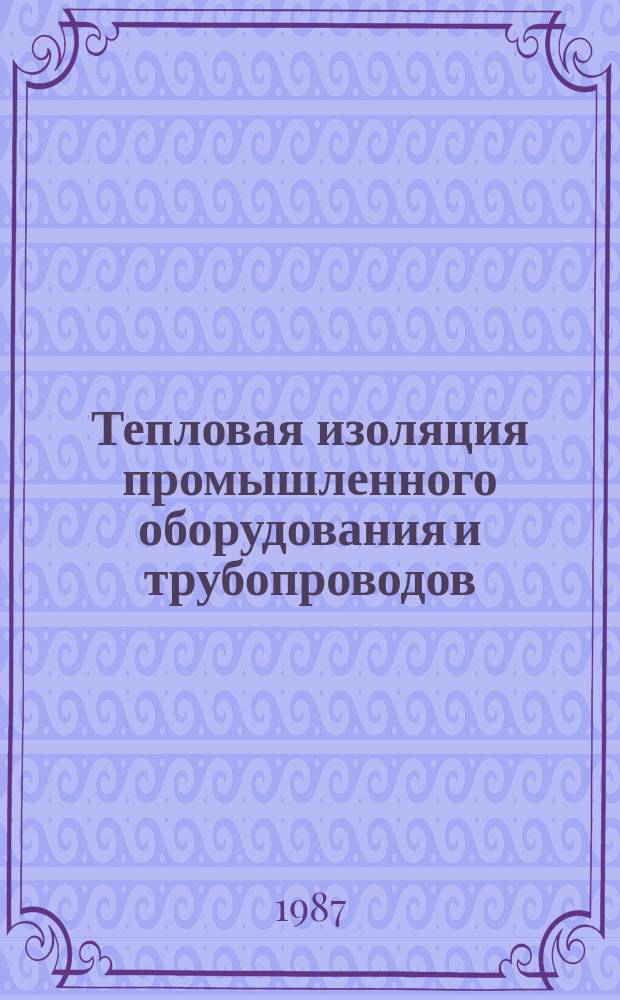 Тепловая изоляция промышленного оборудования и трубопроводов : Аннот. указ. лит. Отеч. и зарубеж. изд. 1987, Вып.2(13) : за 1986-1987 года